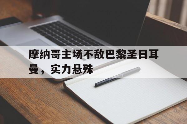 摩纳哥主场不敌巴黎圣日耳曼，实力悬殊