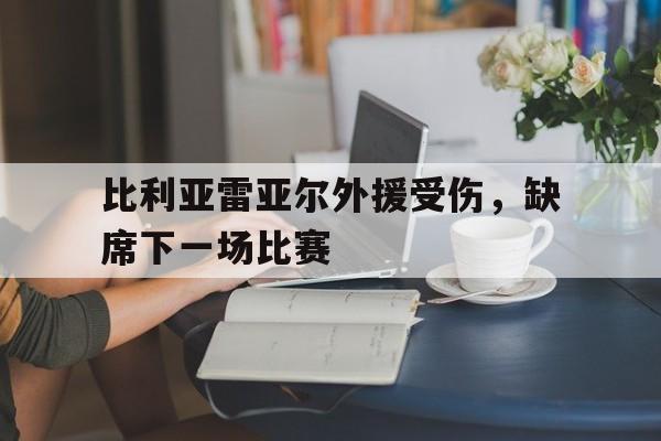 比利亚雷亚尔外援受伤，缺席下一场比赛